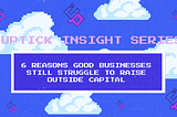 Uptick Insight Series | 6 Reasons Good Businesses Still Struggle to Raise Outside Capital