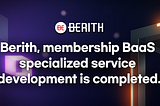 Berith, membership BaaS specialized service development is completed.