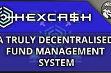 HexCash | A Truly Decentralised Fund Management System