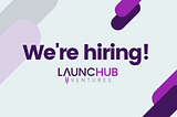 We are hiring! Venture Capital Analyst or Associate@ LAUNCHub Ventures