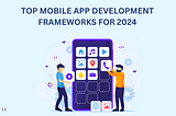Top Mobile App Development Frameworks for 2024