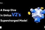 A Deep Dive in Unitus V2’s upcoming features — Part I (Supercharged Mode)