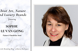 About Art, Nature and Luxury Brands — Featuring Sophie Le Van Gong