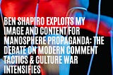 Ben Shapiro Exploits My Image and Content for Manosphere Propaganda: The Debate on Modern Comment…