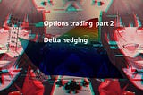 Options trading part 2: delta hedging