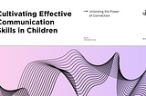 Cultivating Effective Communication Skills in Children