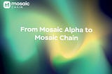 ​​​​​​​From Mosaic Alpha to Mosaic Chain