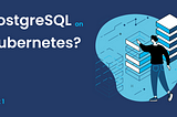 Should you run PostgreSQL on Kubernetes?