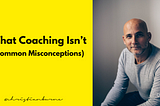 What Coaching Isn’t (Common Misconceptions)