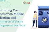 Streamlining Your Business with Mobile Application and Ecommerce Website Development Services
