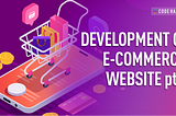 THE PROCESS OF DEVELOPING E-COMMERCE WEBSITE PART 1