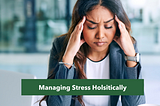 Managing Stress Holistically: Diet, Herbs and Lifestyle Changes for Building Resilience