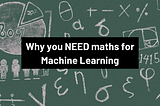 Why you NEED maths for Machine Learning