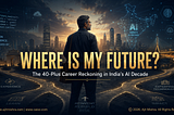 Where Is My Future ? The 40-Plus AI Career | By Ajit Mishra