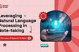 Leveraging Natural Language Processing in Note-taking: The Case of Speech to Note