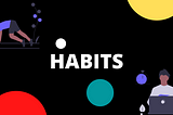 Habits, Why Do They Matter?