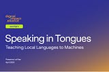 Speaking in Tongues — Teaching Local Languages to Machines