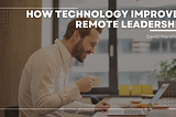 How Technology Helps Improve Remote Leadership | David Marshlack | Entrepreneurship