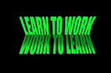 Learn to Work or Work to Learn?
