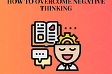 How to Overcome Negative Thinking