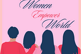 Empower Women Empower the World!