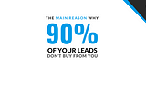 Why 90% Of Your Leads Don’t Buy From You