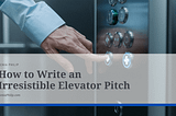 How to Write an Irresistible Elevator Pitch
