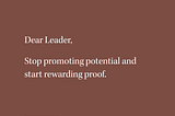 Dear Leader: Stop Promoting Potential and Start Rewarding proof.