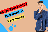 How to Change Your Netflix Password on Your Phone — How do I change my Netflix password?