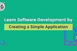 Learn Software Development by Creating a Simple Application (for FREE)