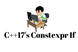 C++17’s Constexpr If