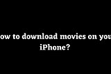 How to download movies on your iPhone?
