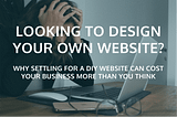 Why Settling for a DIY Website Can Cost Your Business More Than You Think