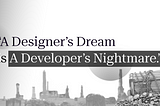 Consider Your Design to Avoid A Developer’s Nightmare!