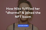 How Nika fulfilled her “dharma” & joined the NFT boom