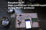 Raspberry Pi — App controlled irrigation system using MQTT protocol