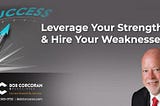 Leverage Your Strengths Hire Your Weakness