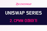 [UNISWAP SERIES] 2. CPMM 이해하기