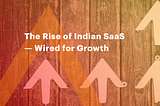 The Rise of Indian SaaS — Wired for Growth