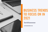 Business Trends to Focus on in 2021