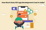 How Much Does iOS App Development Cost in India?