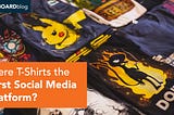 Were T-Shirts the First Social Media Platform?