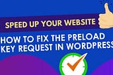 Preload Key Request — How to solve “Preload Key Request” for WordPress