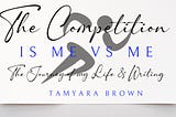 The Competition is Me Vs Me- The Journey of My Life and Writing