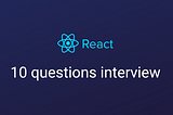 Conquer Your Next React Interview: 10 Essential Questions You Need to Know