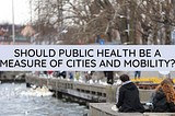 Public Health and Urban Mobility are Intertwined