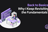 Back to Basics: Why I Keep Revisiting the Fundamentals (Even as I Level Up)
