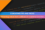 Coroutines tips and tricks: callbacks. Synchronous way to work with asynchronous code.
