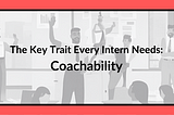 Are you Coachable? Why Flexibility Matters in Your Internship