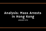 Analysis: mass arrests in Hong Kong, January 8th